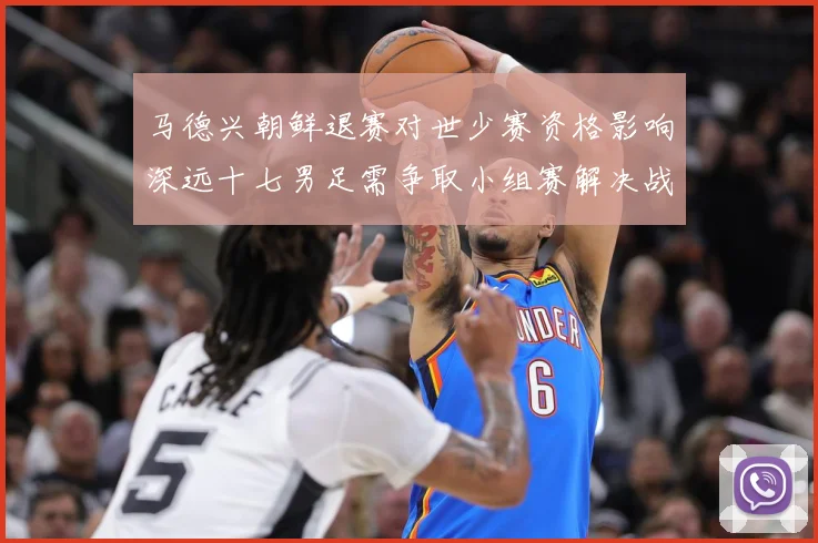 马德兴朝鲜退赛对世少赛资格影响深远十七男足需争取小组赛解决战术观察-深度解析